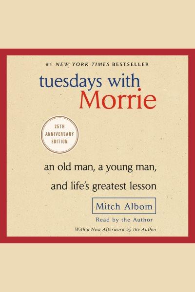 Tuesdays with Morrie [electronic resource] : an old man, a young man, and life's greatest lesson / Mitch Albom.