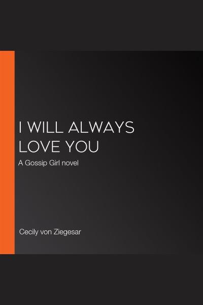 I will always love you [electronic resource] / Cecily von Ziegesar.