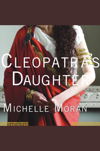 Cleopatra's daughter [electronic resource] : a novel / by Michelle Moran.