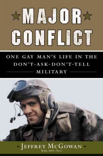 Major conflict [electronic resource] : one gay man's life in the don't-ask-don't-tell military / Jeffrey McGowan.