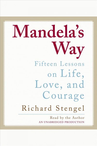 Mandela's way [electronic resource] : [fifteen lessons on life, love, and courage] / [by Richard Stengel].