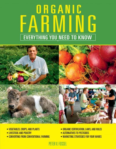 Organic farming [electronic resource] : everything you need to know / by Peter Fossel.