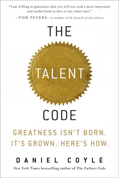 The talent code [electronic resource] : greatness isn't born : it's grown, here's how / Daniel Coyle.