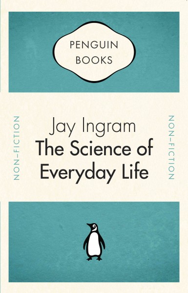 The science of everyday life [electronic resource] / Jay Ingram.