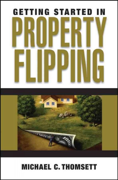 Getting started in property flipping [electronic resource] / Michael C. Thomsett.