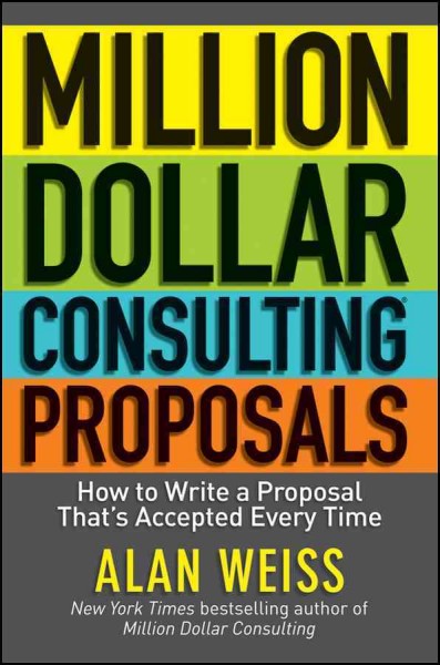 Million dollar consulting proposals [electronic resource] : how to write a proposal that is accepted every time / Alan Weiss.