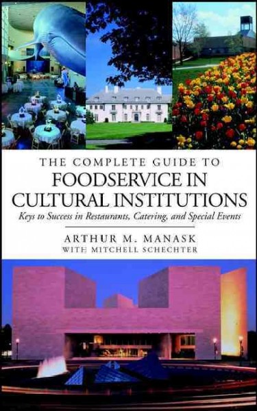 The complete guide to foodservice in cultural institutions [electronic resource] : keys to success in restaurants, catering, and special events / Arthur M. Manask with Mitchell Schechter.