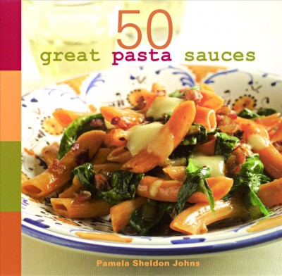 50 great pasta sauces [electronic resource] / by Pamela Sheldon Johns ; produced by Jennifer Barry Design ; photographs by Joyce Oudkerk Pool.