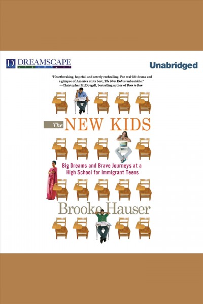 The new kids [electronic resource] : big dreams and brave journeys at a high school for immigrant teens / Brooke Hauser.