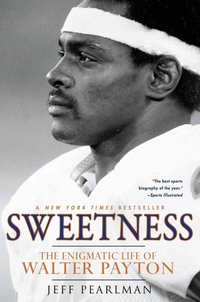 Sweetness [electronic resource] : the enigmatic life of Walter Payton / Jeff Pearlman.