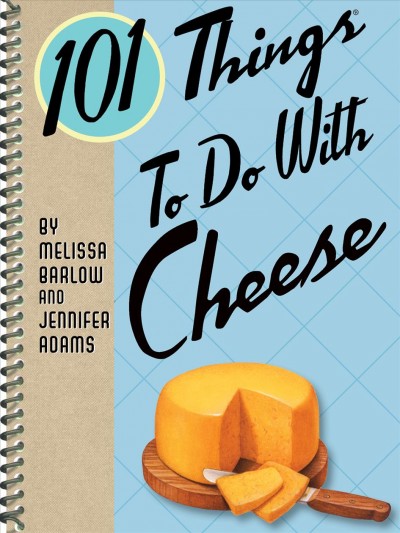 101 things to do with cheese [electronic resource] / Melissa Barlow and Jennifer Adams.