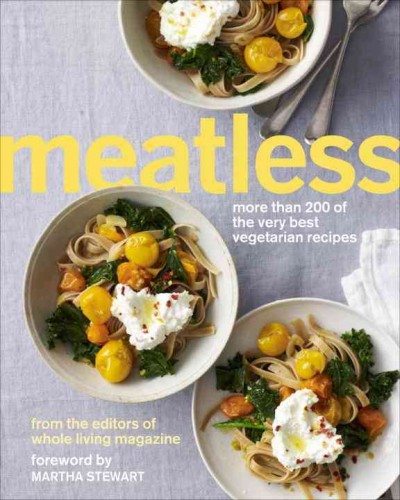 Meatless [electronic resource] : more than 200 of the very best vegetarian recipes / from the kitchens of Martha Stewart Living ; foreword by Martha Stewart.
