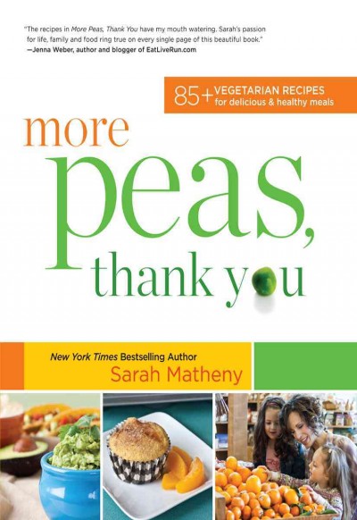 More peas, thank you [electronic resource] : 85+ vegetarian recipes for delicious and healthy meals / Sarah Matheny.