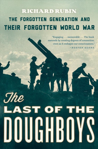 The last of the doughboys [electronic resource] : the forgotten generation and their forgotten world war / Richard Rubin.