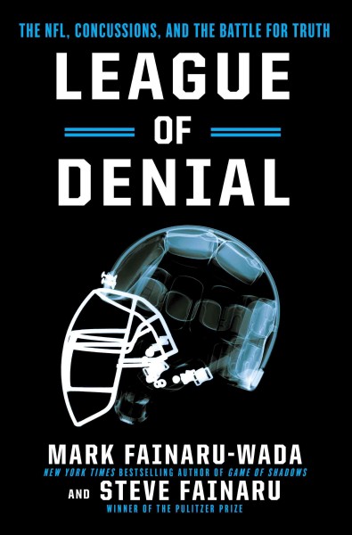 League of denial : the NFL, concussions, and the battle for truth / Mark Fainaru-Wada and Steve Fainaru.