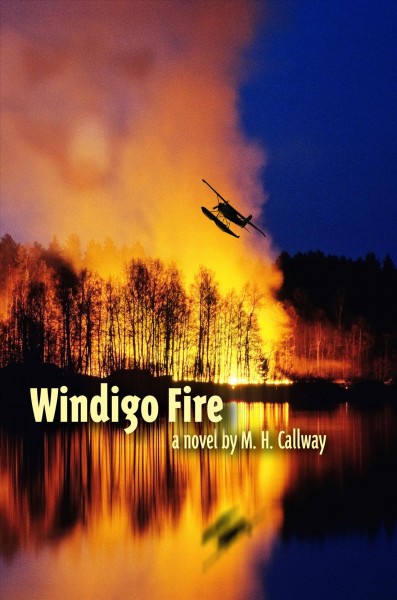 Windigo fire : a novel / by M.H. Callway.