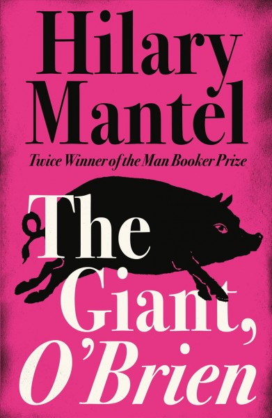 The giant, O'Brien [electronic resource] : a novel / Hilary Mantel.