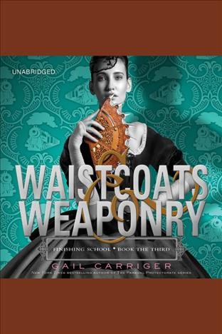 Waistcoats & weaponry / Gail Carriger.