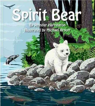 Spirit bear / by Jennifer Harrington ; illustrated by Michael Arnott.