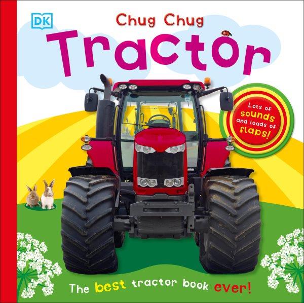 Chug, chug tractor : the best tractor book / [written by Dawn Sirett ; design and illustration, Victoria Harvey].