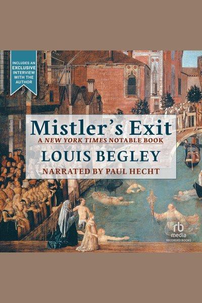 Mistler's exit [electronic resource] / Louis Begley.