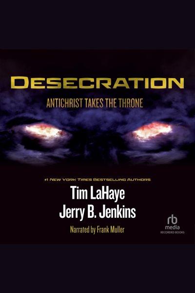 Desecration [electronic resource] : Antichrist takes the throne / Tim LaHaye and Jerry B. Jenkins.