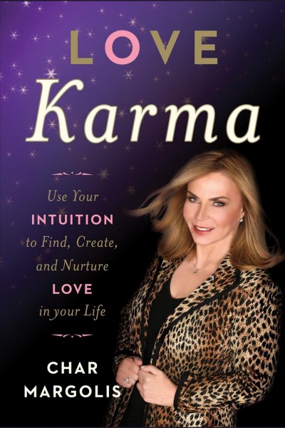 Love karma [electronic resource] : use your intuition to find, create, and nurture love in your life / Char Margolis.
