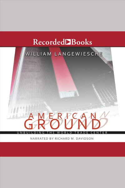 American ground [electronic resource] : unbuilding the World Trade Center / William Langewiesche.