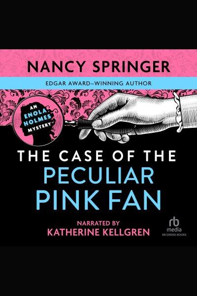 The case of the peculiar pink fan [electronic resource] / Nancy Springer.