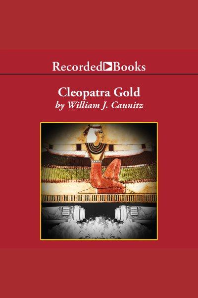 Cleopatra gold [electronic resource] / William Caunitz.