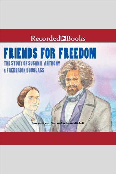 Friends for freedom [electronic resource] : the story of Susan b. Anthony & Frederick Douglass / Suzanne Slade.