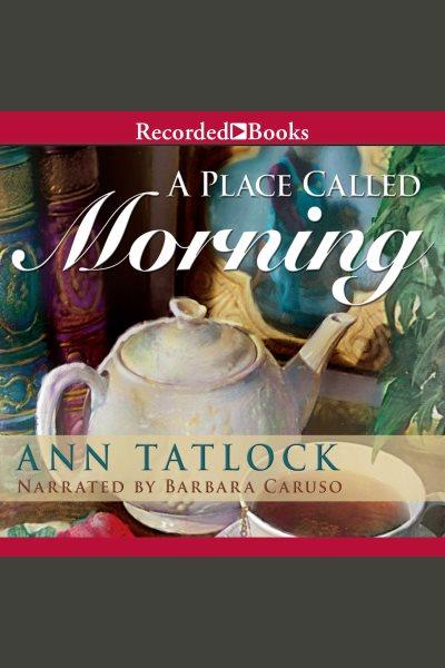 A place called morning [electronic resource] / Ann Tatlock.
