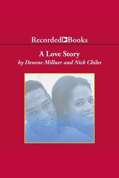 A love story [electronic resource] / Denene Millner and Nick Chiles.