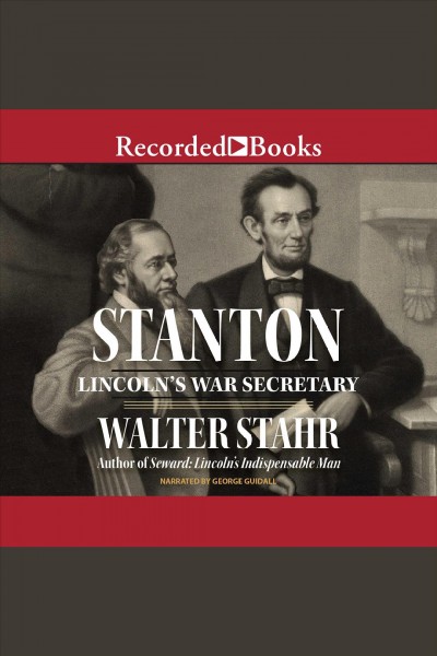 Stanton [electronic resource] : Lincoln's War Secretary / Walter Stahr.