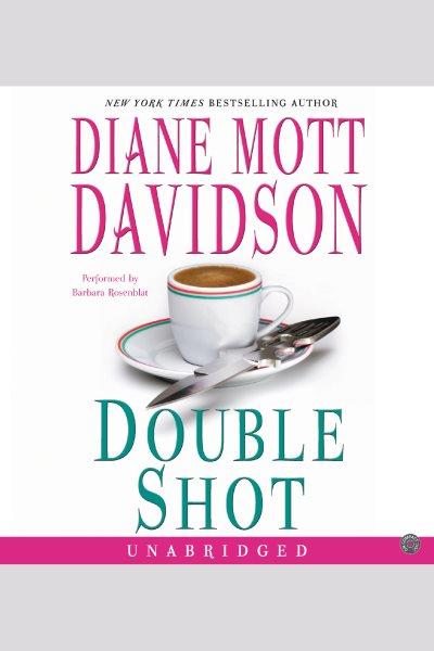 Double shot [electronic resource] : Goldy Bear Culinary Mystery Series, Book 12. Diane Mott Davidson.