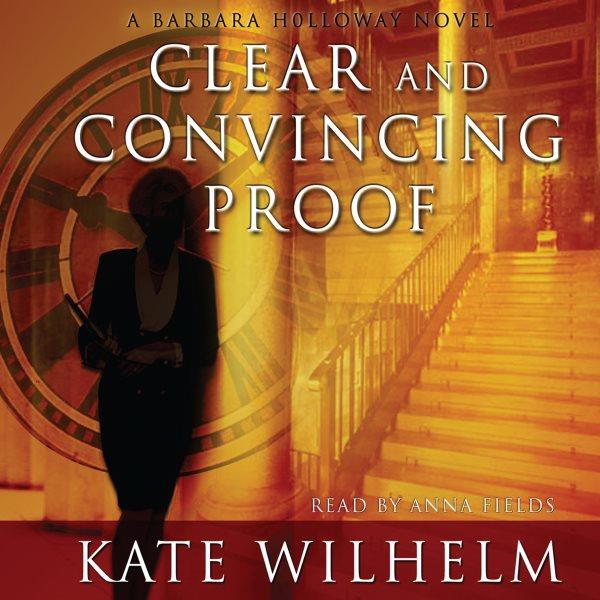 Clear and convincing proof [electronic resource] : Barbara Holloway Series, Book 7. Kate Wilhelm.