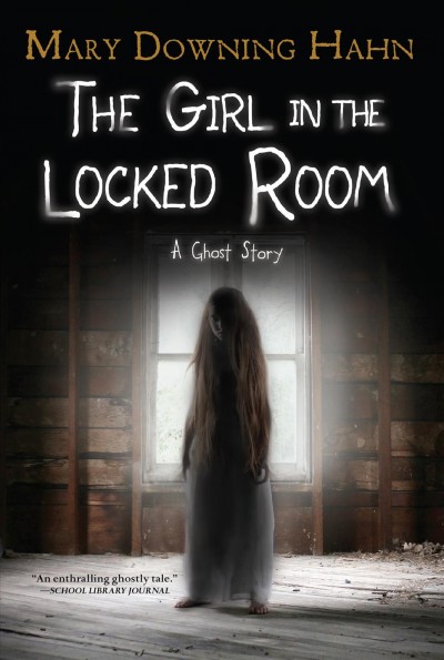 The girl in the locked room [electronic resource] : A Ghost Story. Mary Downing Hahn.