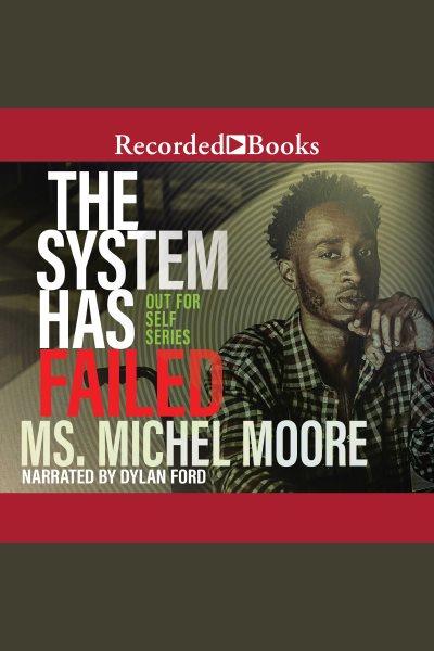 The system has failed [electronic resource] / Ms. Michel Moore.