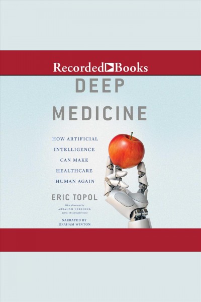Deep medicine [electronic resource] : how artificial intelligence can make healthcare human again / Eric Topol.