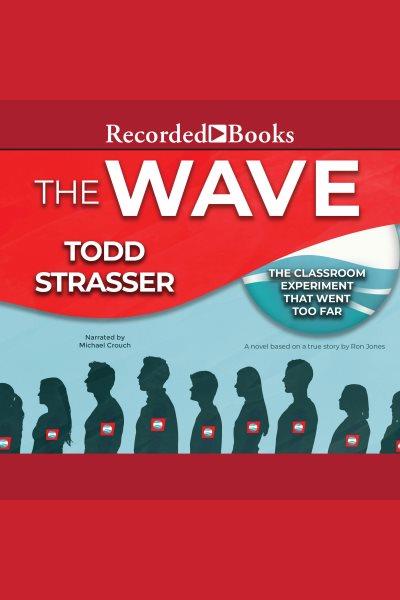 The wave [electronic resource] : based on a true story by Ron Johns-the classroom experiment that went too far / Todd Strasser.