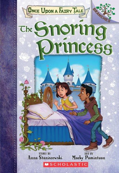 The snoring princess / story by Anna Staniszewski ; art by Macky Pamintuan.