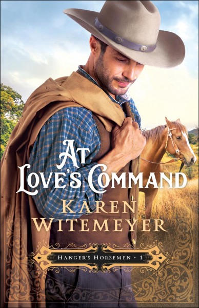 At love's command [electronic resource] : Hanger's horsemen series, book 1. Karen Witemeyer.