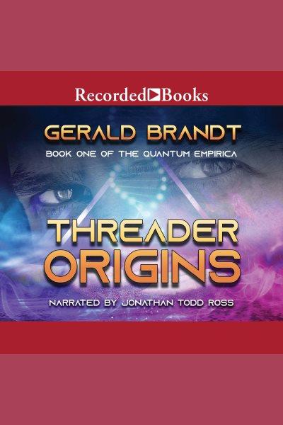 Threader origins [electronic resource] : Quantum empirica series, book 1. Gerald Brandt.