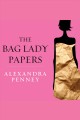 The bag lady papers the priceless experience of losing it all : a true story  Cover Image